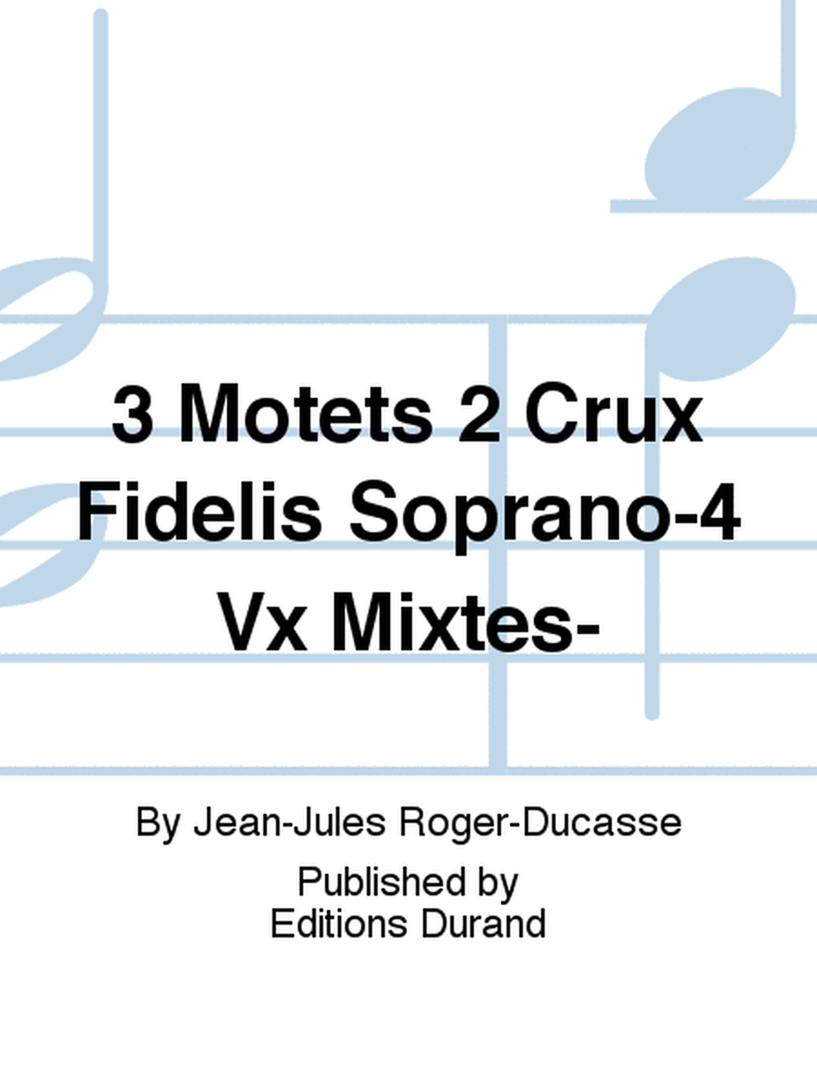 3 Motets 2 Crux Fidelis Soprano-4 Vx Mixtes-