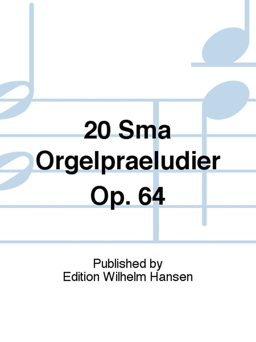 20 Sma Orgelpraeludier Op. 64