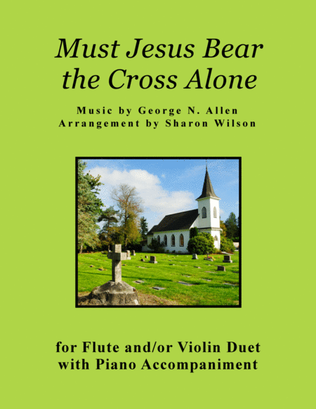 Must Jesus Bear the Cross Alone (for Flute and/or Violin Duet with Piano accompaniment)