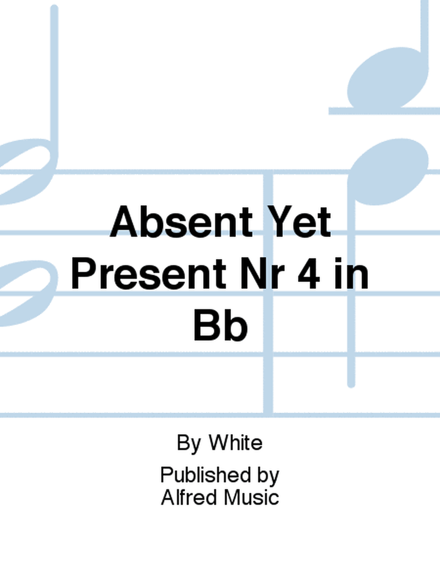 Absent Yet Present Nr 4 in Bb