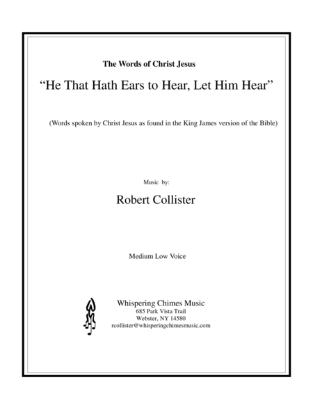 He That Hath Ears to Hear, Let Him Hear  (medium low voice)	Voice,Soprano Voice,Alto Voice,Tenor Voice,Baritone Voice,Bass Voice,Voice with piano/organ accompaniment	Sheet Music Single	Christian,Contemporary Christian,Sacred,General Worship	Availabl
