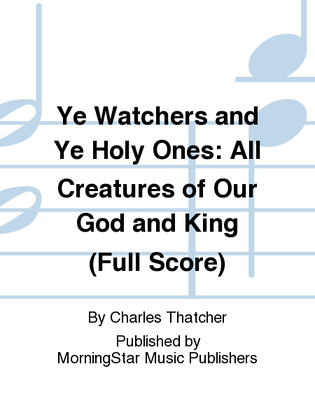 Book cover for Ye Watchers and Ye Holy Ones All Creatures of Our God and King (Full Score)