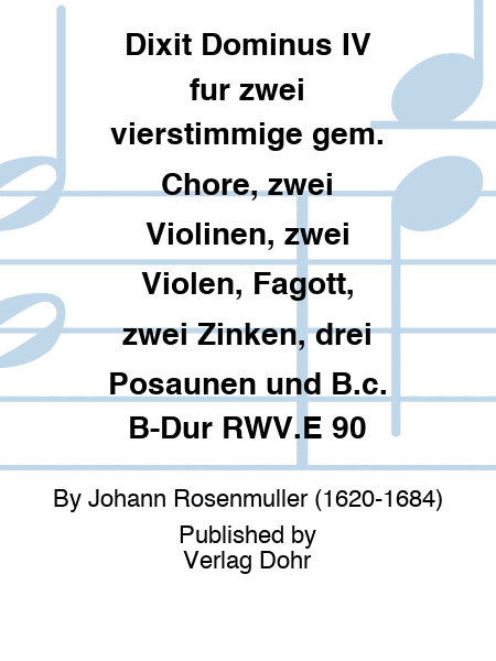 Dixit Dominus IV für zwei vierstimmige gem. Chöre, zwei Violinen, zwei Violen, Fagott, zwei Zinken, drei Posaunen und B.c. B-Dur RWV.E 90