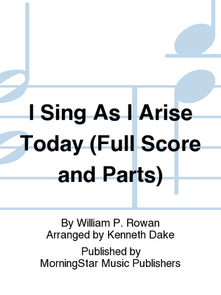 Book cover for I Sing As I Arise Today (Full Score and Parts)
