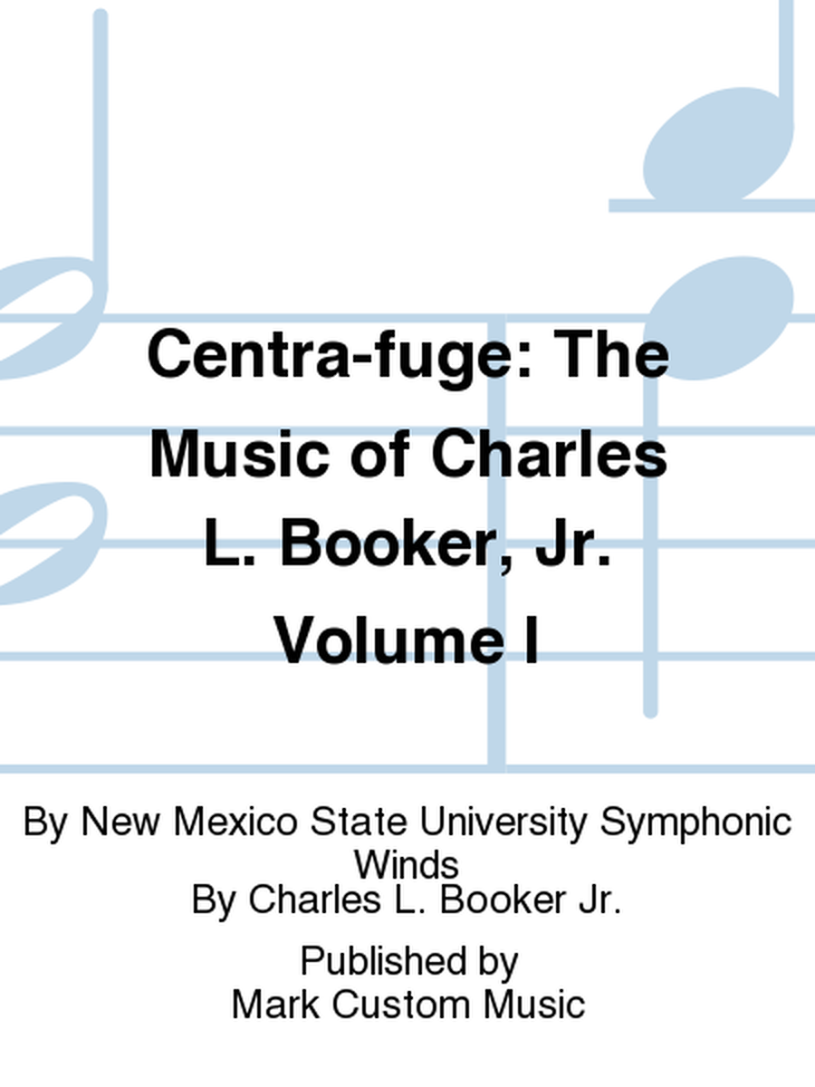 Centra-fuge: The Music of Charles L. Booker, Jr. Volume I