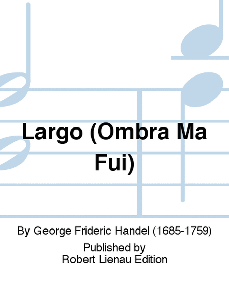 Largo (Ombra Ma Fui)