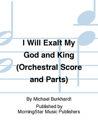 Book cover for I Will Exalt My God and King (Orchestral Score and Parts)