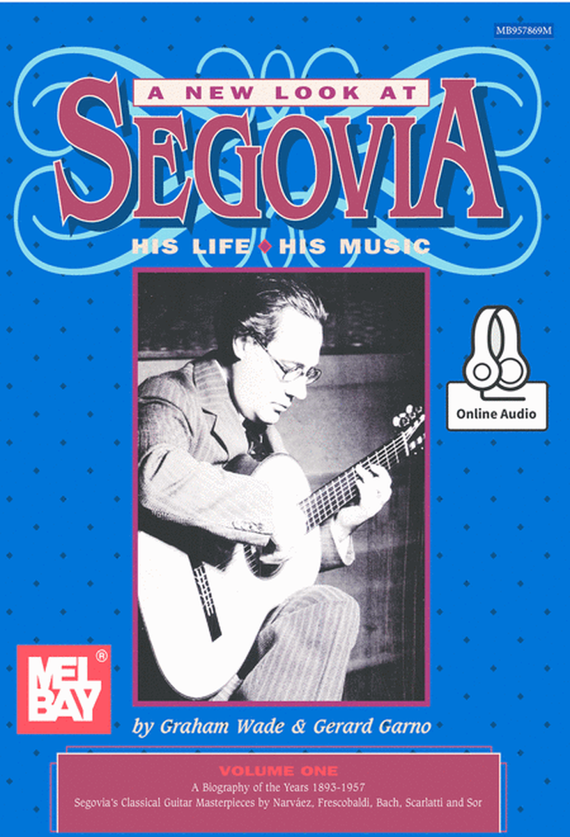 A New Look at Segovia: His Life, His Music- Volume 1