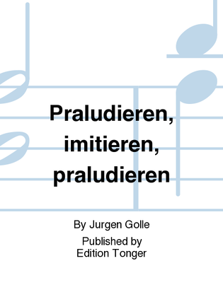 Praludieren, imitieren, praludieren