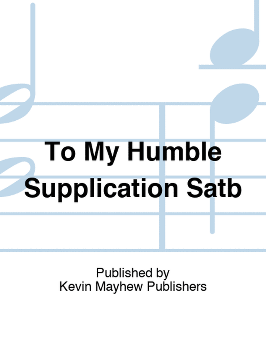 To My Humble Supplication Satb