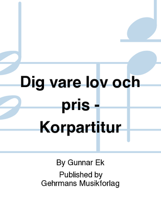 Book cover for Dig vare lov och pris - Korpartitur