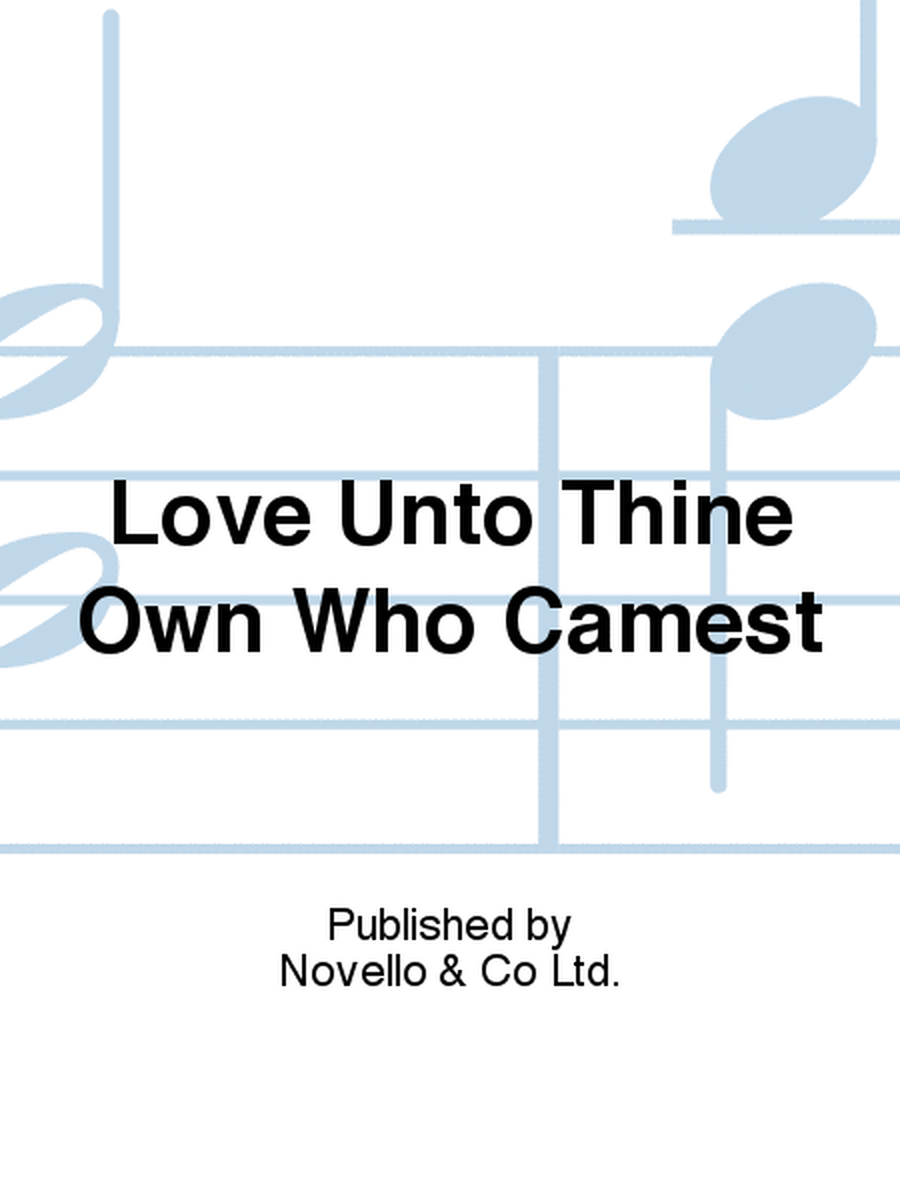 Love Unto Thine Own Who Camest