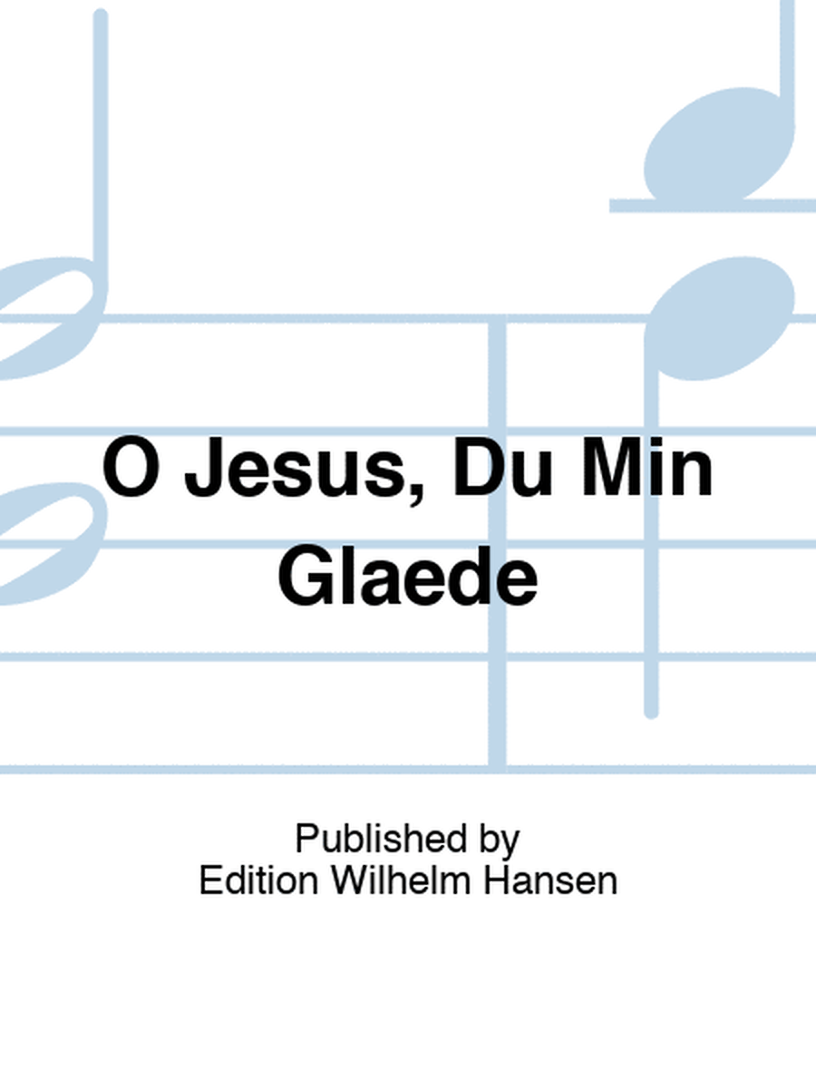 O Jesus, Du Min Glaede