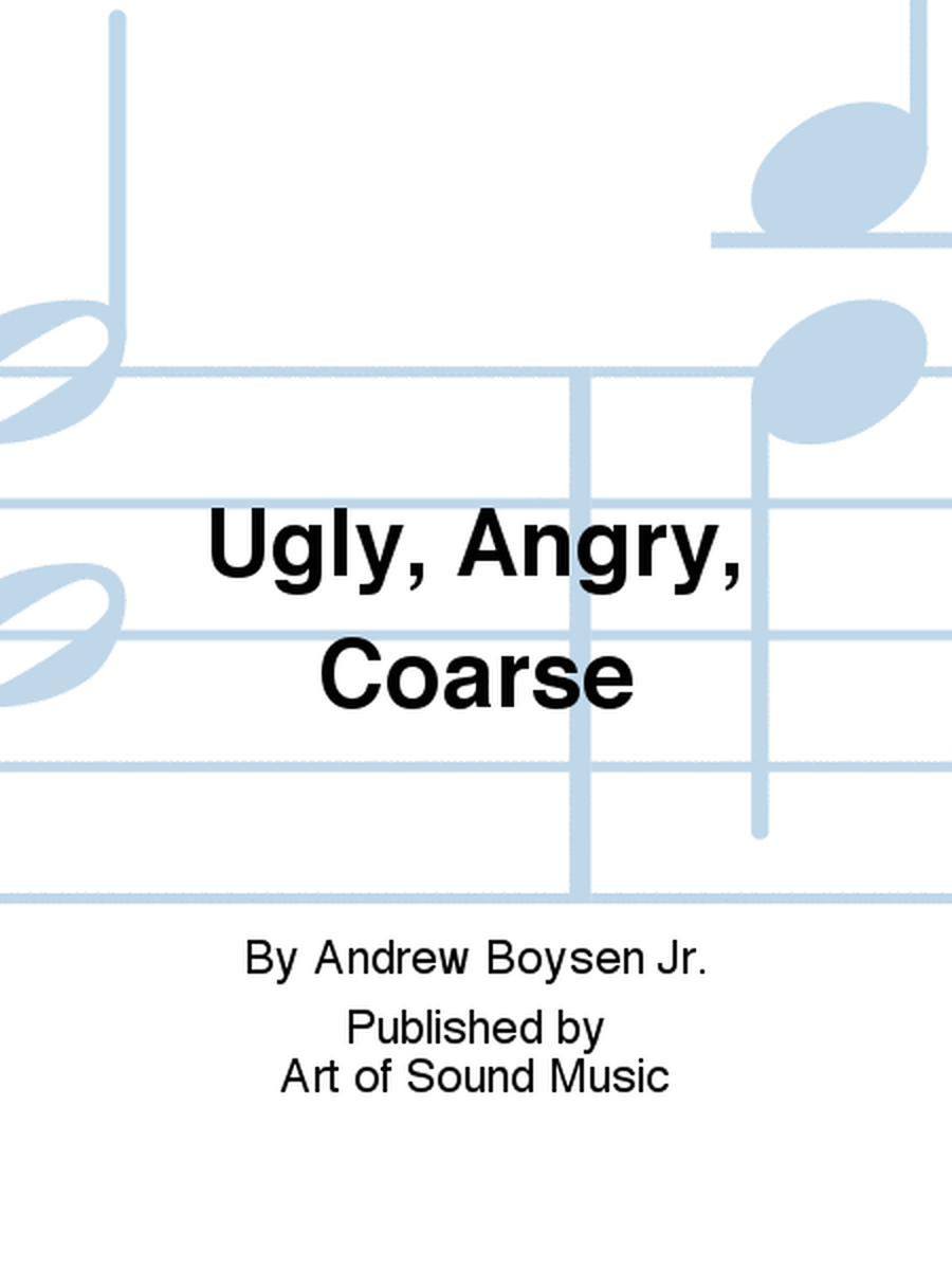 Ugly, Angry, Coarse