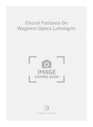 Choral Fantasia On Wagners Opera Lohengrin