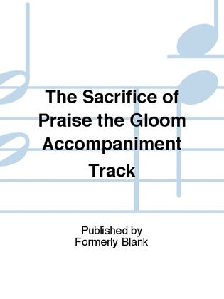 Book cover for The Sacrifice of Praise the Gloom Accompaniment Track