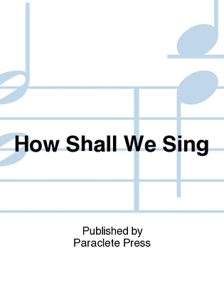 How Shall We Sing