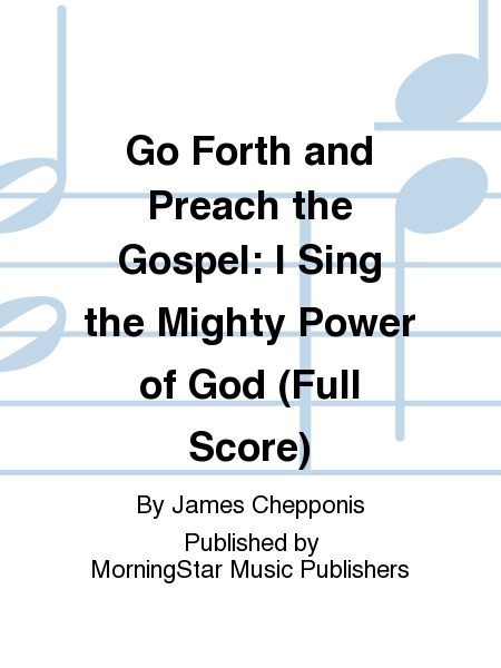 Go Forth and Preach the Gospel: I Sing the Mighty Power of God (Full Score)
