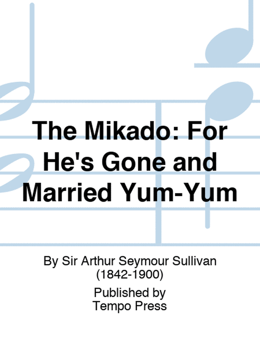MIKADO, THE: For He's Gone and Married Yum-Yum