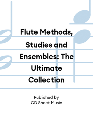 Flute Methods, Studies and Ensembles: The Ultimate Collection