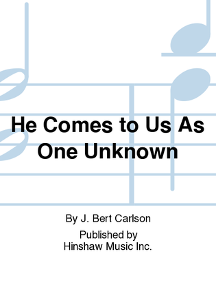 Book cover for He Comes to Us As One Unknown